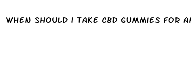 when should i take cbd gummies for anxiety