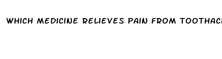 which medicine relieves pain from toothaches