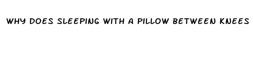 why does sleeping with a pillow between knees help