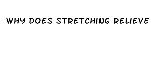 why does stretching relieve pain