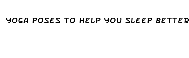 yoga poses to help you sleep better