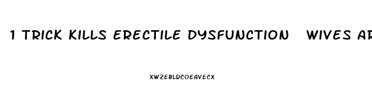 1 Trick Kills Erectile Dysfunction  Wives Are Speechless