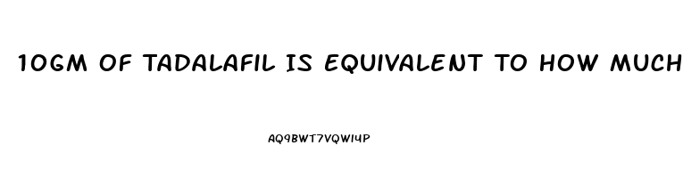 10Gm Of Tadalafil Is Equivalent To How Much Gram Of Sildenafil