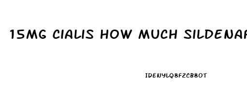 15Mg Cialis How Much Sildenafil