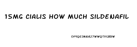 15Mg Cialis How Much Sildenafil