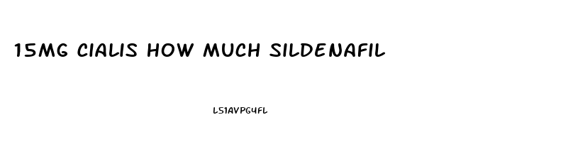 15Mg Cialis How Much Sildenafil