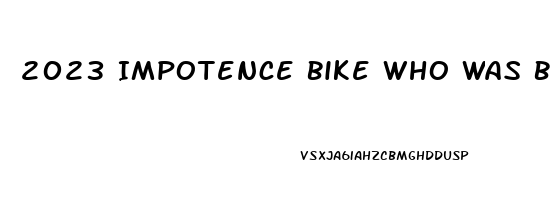 2023 Impotence Bike Who Was Bob