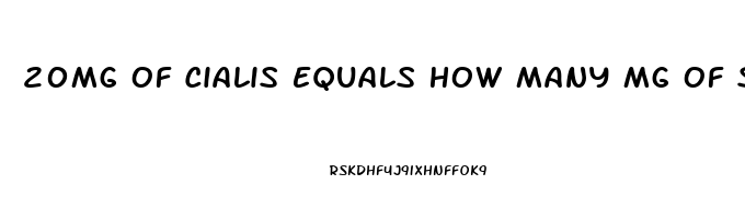 20Mg Of Cialis Equals How Many Mg Of Sildenafil