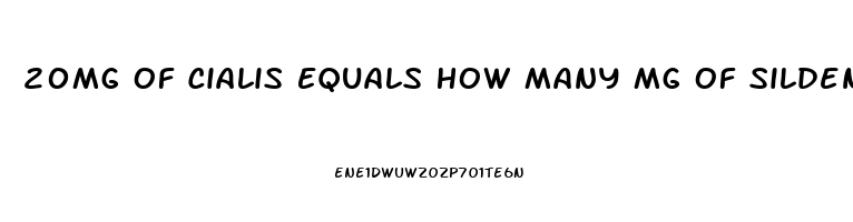 20Mg Of Cialis Equals How Many Mg Of Sildenafil