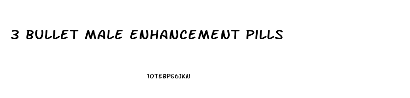 3 Bullet Male Enhancement Pills