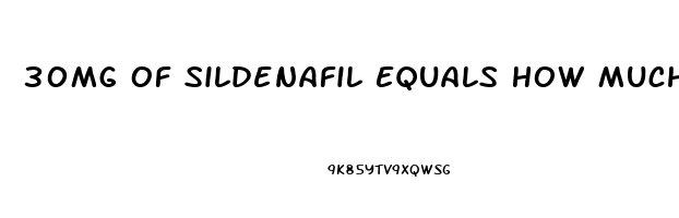 30Mg Of Sildenafil Equals How Much Viagra