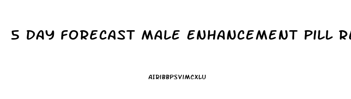 5 Day Forecast Male Enhancement Pill Review