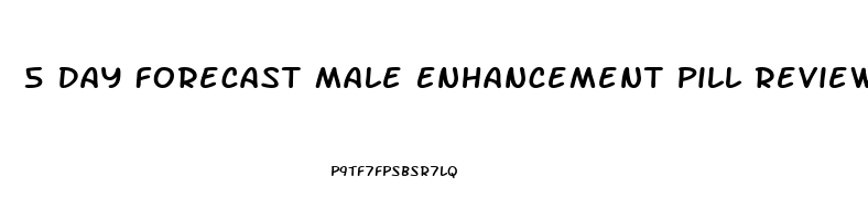 5 Day Forecast Male Enhancement Pill Review