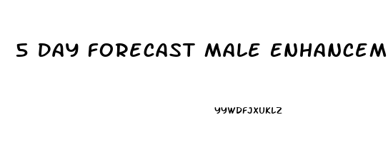 5 Day Forecast Male Enhancement Pill