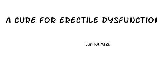 A Cure For Erectile Dysfunction