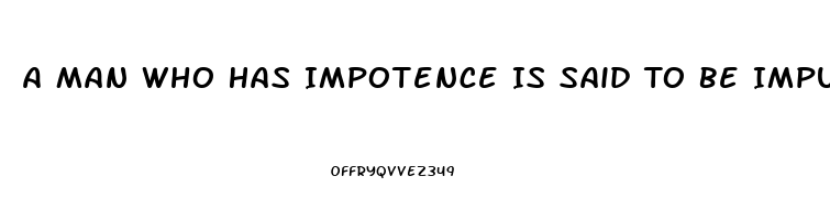 A Man Who Has Impotence Is Said To Be Imputnuit