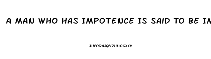 A Man Who Has Impotence Is Said To Be Imputnuit