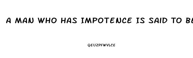 A Man Who Has Impotence Is Said To Be Imputnuit