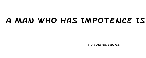 A Man Who Has Impotence Is Said To Be Imputnuit