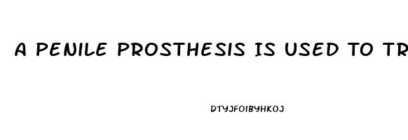 A Penile Prosthesis Is Used To Treat What Type Of Impotence