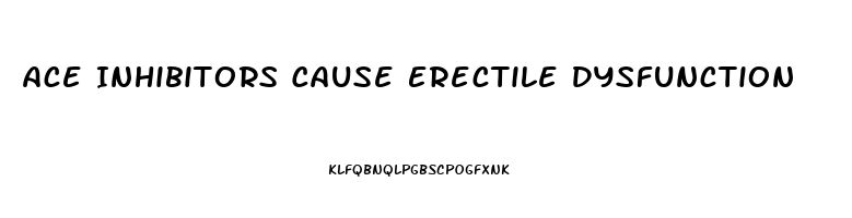Ace Inhibitors Cause Erectile Dysfunction