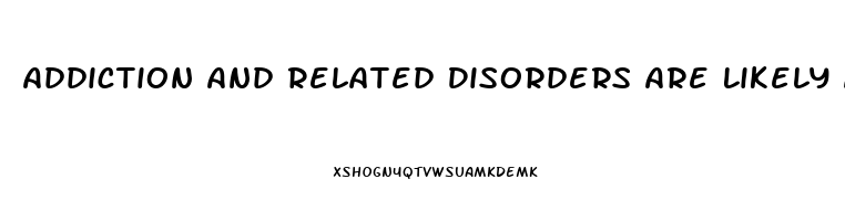 Addiction And Related Disorders Are Likely Associated With Dysfunction In Which Brain Area