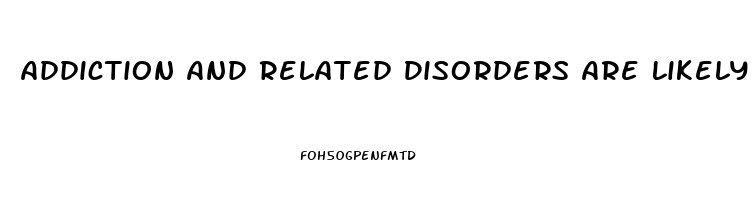 Addiction And Related Disorders Are Likely Associated With Dysfunction In Which Brain Area