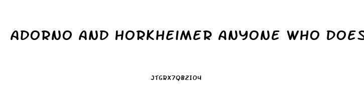 Adorno And Horkheimer Anyone Who Does Not Conform Is Condemned To An Economic Impotence