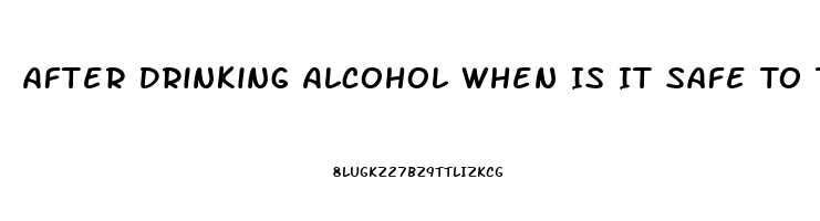 After Drinking Alcohol When Is It Safe To Take Sildenafil Citrate