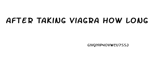 After Taking Viagra How Long Does It Last