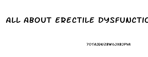 All About Erectile Dysfunction