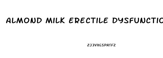 Almond Milk Erectile Dysfunction