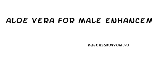 Aloe Vera For Male Enhancement