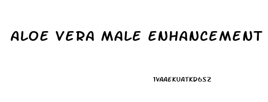 Aloe Vera Male Enhancement Gel