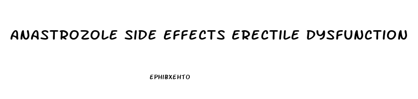 Anastrozole Side Effects Erectile Dysfunction