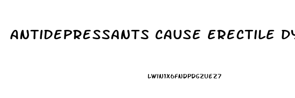 Antidepressants Cause Erectile Dysfunction