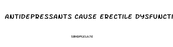 Antidepressants Cause Erectile Dysfunction