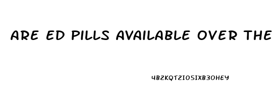 Are Ed Pills Available Over The Counter