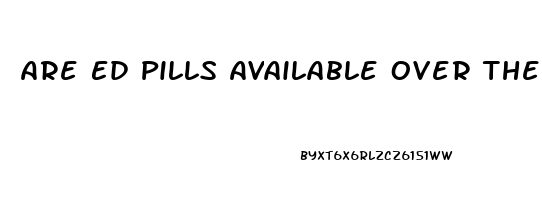 Are Ed Pills Available Over The Counter