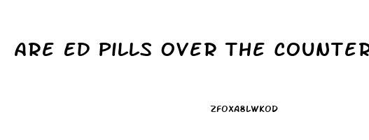 Are Ed Pills Over The Counter