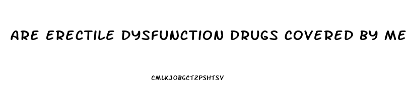 Are Erectile Dysfunction Drugs Covered By Medicare