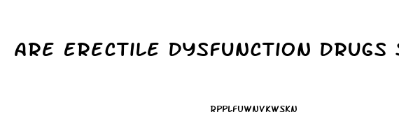 Are Erectile Dysfunction Drugs Safe