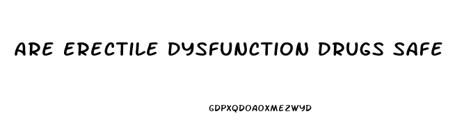 Are Erectile Dysfunction Drugs Safe