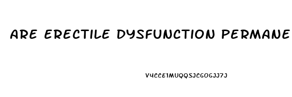 Are Erectile Dysfunction Permanent