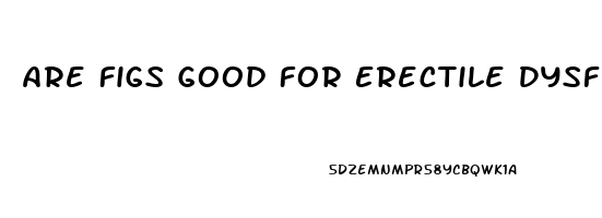 Are Figs Good For Erectile Dysfunction