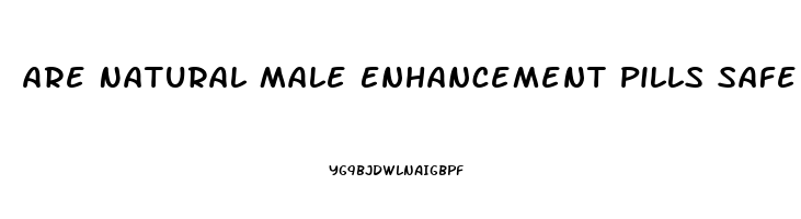 Are Natural Male Enhancement Pills Safe