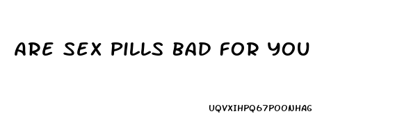 Are Sex Pills Bad For You