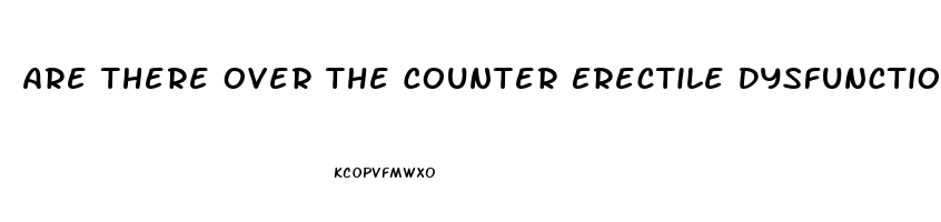 Are There Over The Counter Erectile Dysfunction Drugs