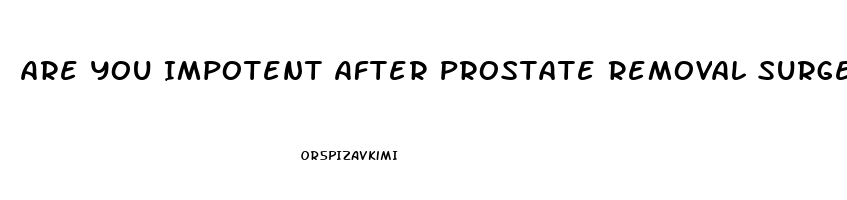 Are You Impotent After Prostate Removal Surgery