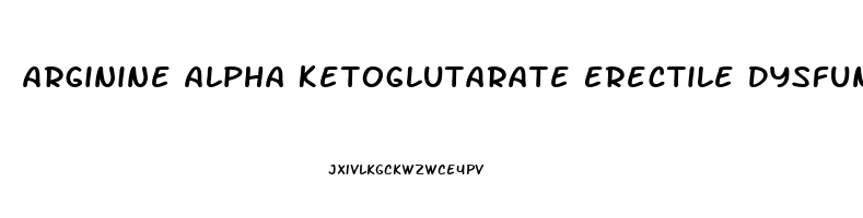 Arginine Alpha Ketoglutarate Erectile Dysfunction